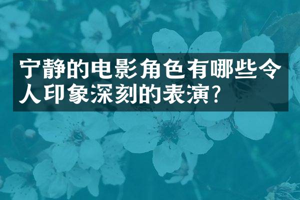 宁静的电影角色有哪些令人印象深刻的表演？