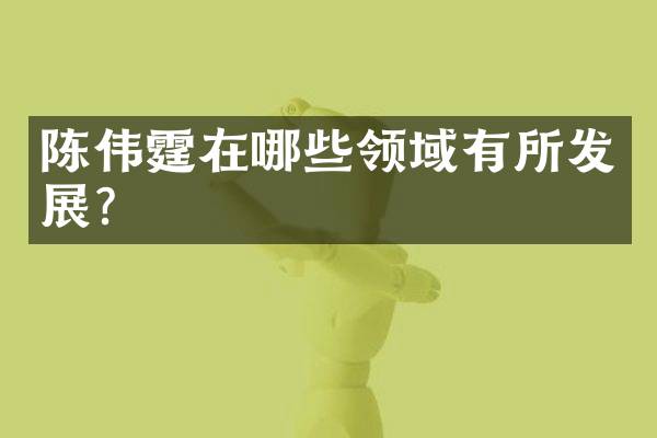 陈伟霆在哪些领域有所发展？
