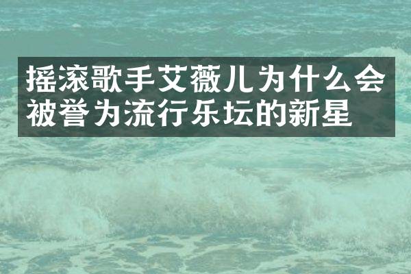 摇滚歌手艾薇儿为什么会被誉为流行乐坛的新星？