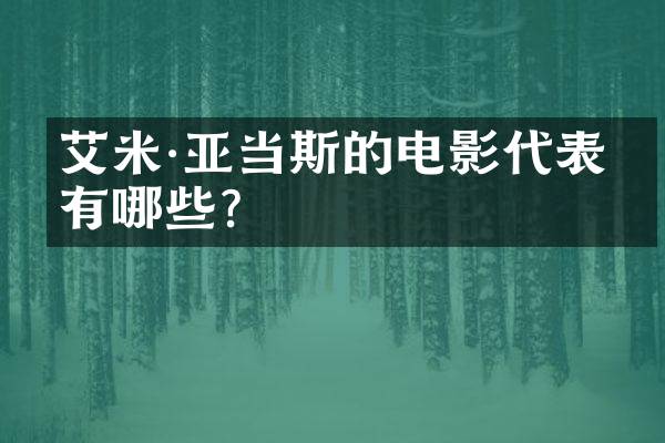 艾米·亚当斯的电影代表作有哪些？