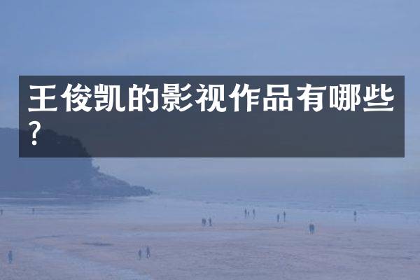 王俊凯的影视作品有哪些？