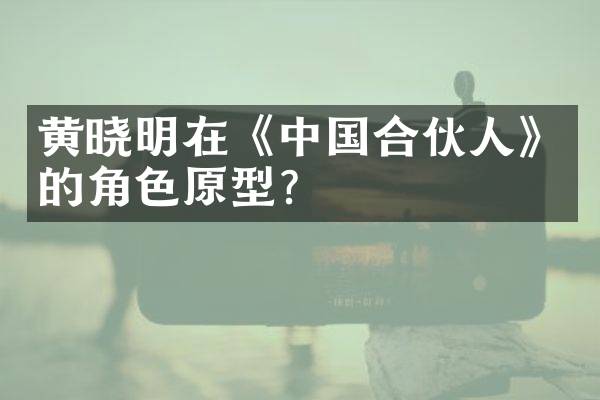 黄晓明在《中国合伙人》的角色原型？