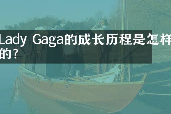 Lady Gaga的成长历程是怎样的？