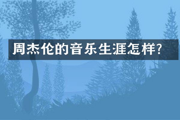 周杰伦的音乐生涯怎样？