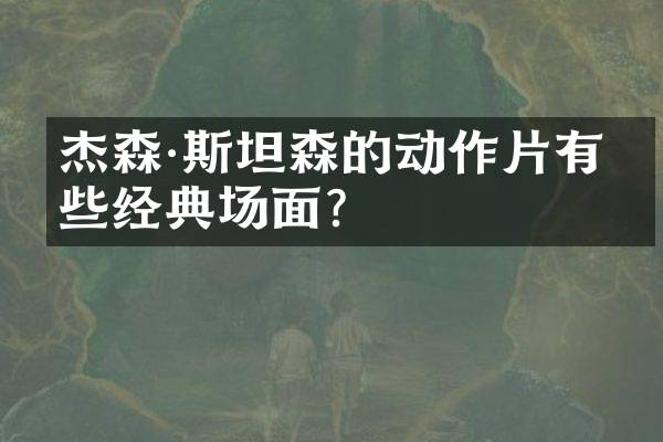 杰森·斯坦森的动作片有哪些经典场面？
