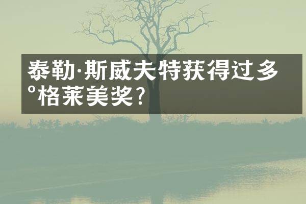 泰勒·斯威夫特获得过多少格莱美奖？